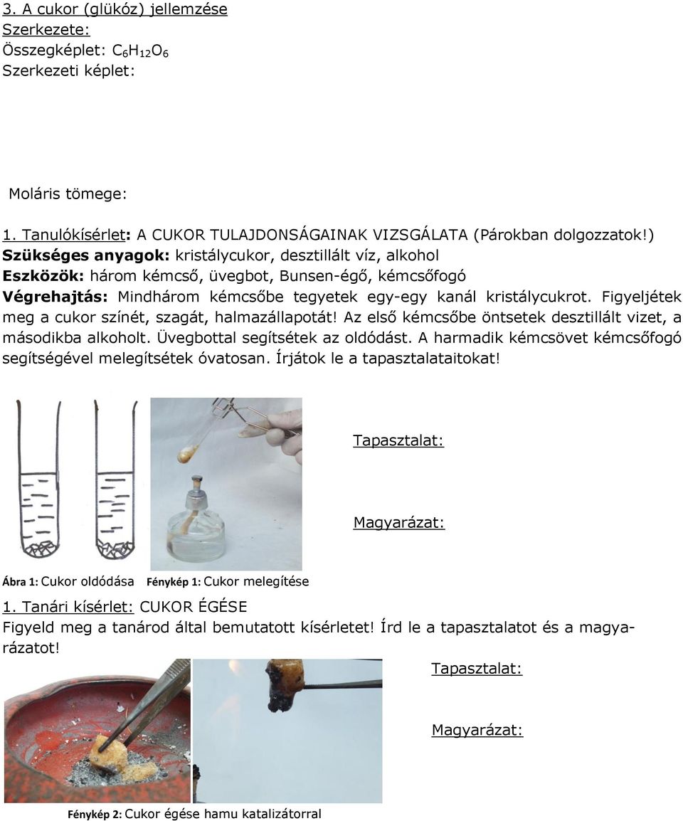 Figyeljétek meg a cukor színét, szagát, halmazállapotát! z első kémcsőbe öntsetek desztillált vizet, a másodikba alkoholt. Üvegbottal segítsétek az oldódást.