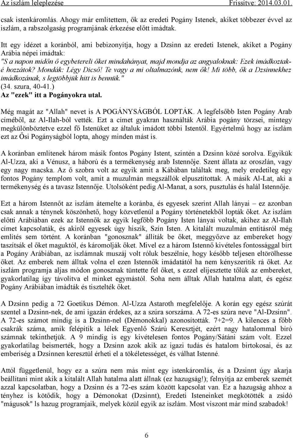 imádkoztaké hozzátok? Mondák: Légy Dicső! Te vagy a mi oltalmazónk, nem ők! Mi több, ők a Dzsinnekhez imádkozának, s legtöbbjük hitt is bennük." (34. szura, 40-41.) Az "ezek" itt a Pogányokra utal.