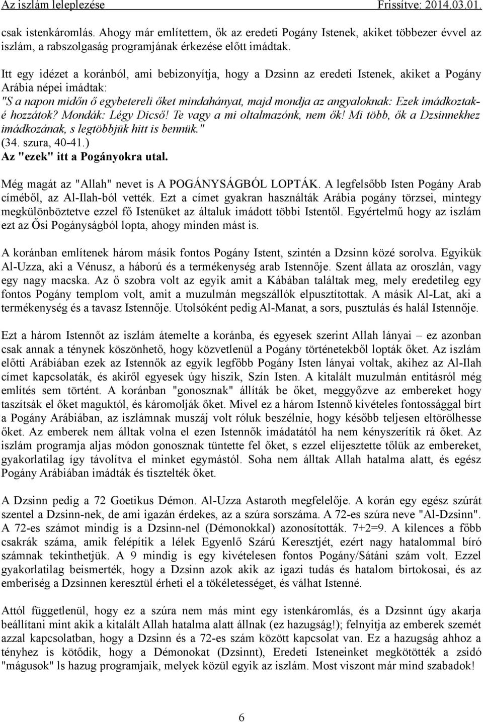 imádkoztaké hozzátok? Mondák: Légy Dicső! Te vagy a mi oltalmazónk, nem ők! Mi több, ők a Dzsinnekhez imádkozának, s legtöbbjük hitt is bennük." (34. szura, 40-41.) Az "ezek" itt a Pogányokra utal.