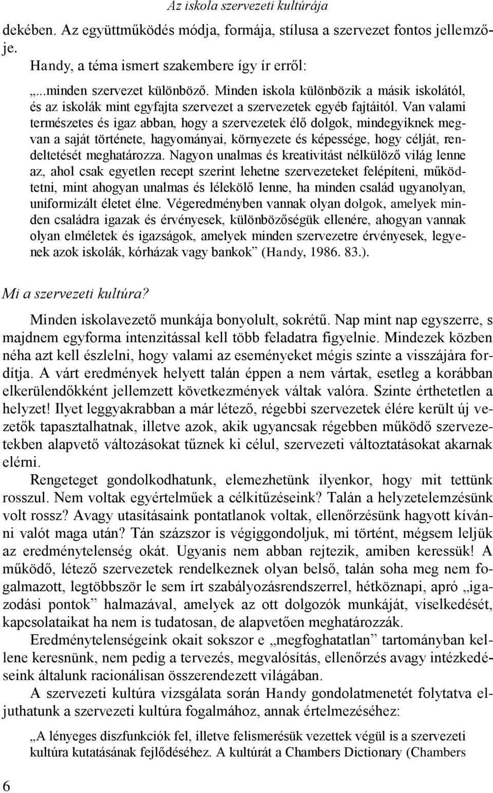 Van valami természetes és igaz abban, hogy a szervezetek élő dolgok, mindegyiknek megvan a saját története, hagyományai, környezete és képessége, hogy célját, rendeltetését meghatározza.