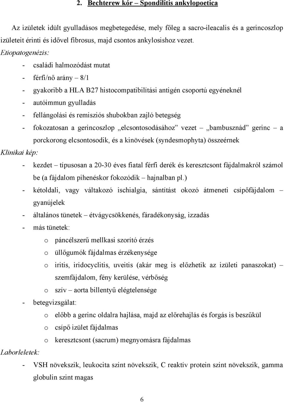 Etiopatogenézis: - családi halmozódást mutat - férfi/nő arány 8/1 - gyakoribb a HLA B27 histocompatibilítási antigén csoportú egyéneknél - autóimmun gyulladás - fellángolási és remisziós shubokban