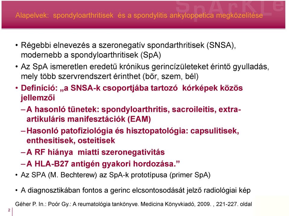 sacroileitis, extraartikuláris manifesztációk (EAM) Hasonló patofiziológia és hisztopatológia: capsulitisek, enthesitisek, osteitisek A RF hiánya miatti szeronegativitás A HLA-B27 antigén gyakori
