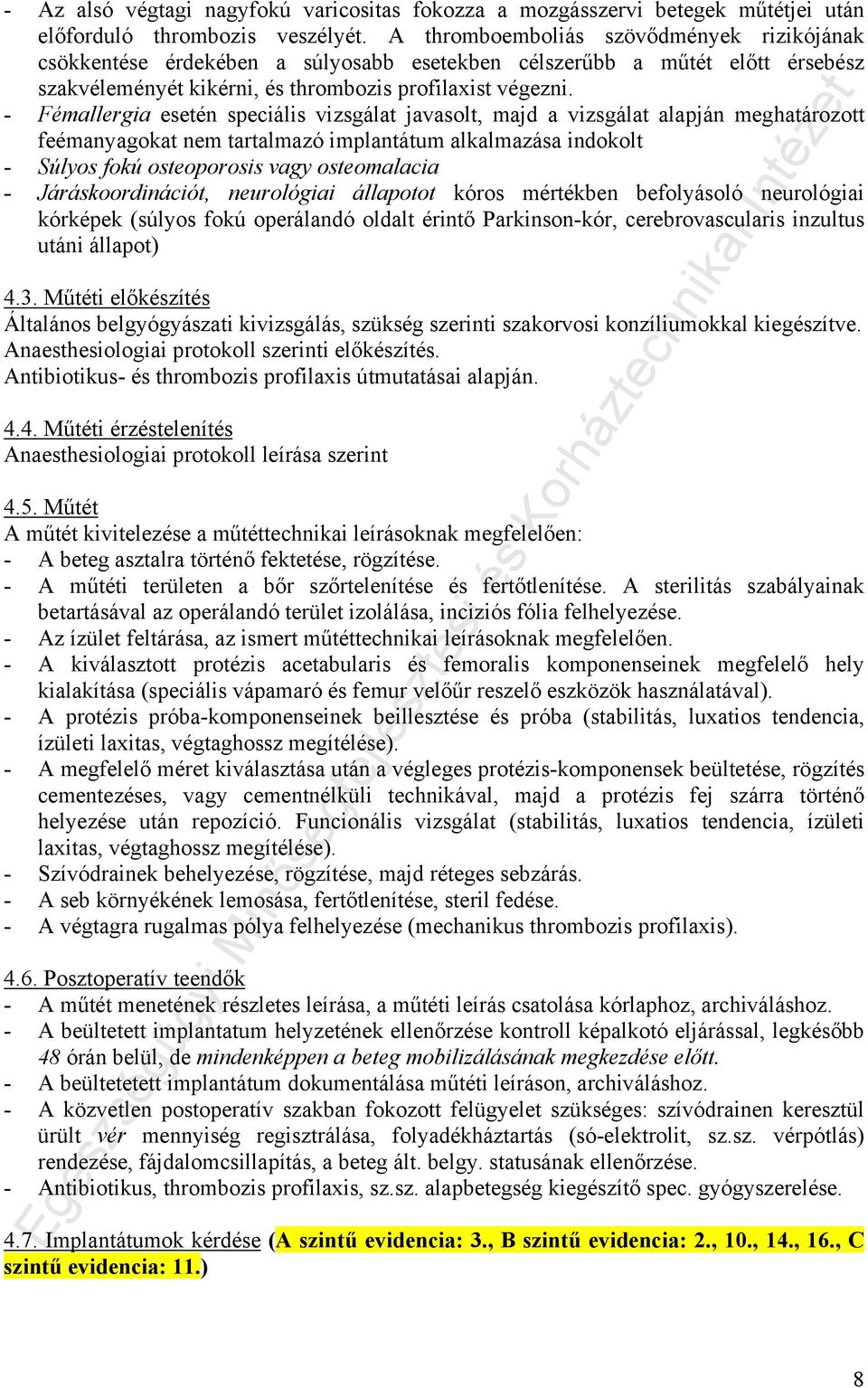 - Fémallergia esetén speciális vizsgálat javasolt, majd a vizsgálat alapján meghatározott feémanyagokat nem tartalmazó implantátum alkalmazása indokolt - Súlyos fokú osteoporosis vagy osteomalacia -