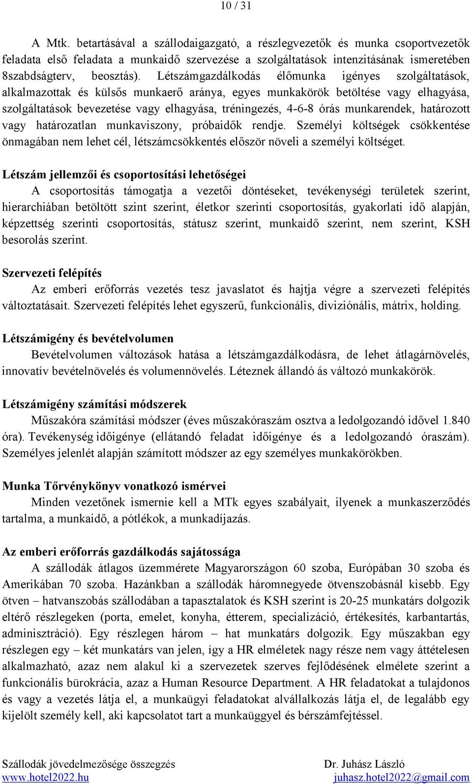 Létszámgazdálkodás élőmunka igényes szolgáltatások, alkalmazottak és külsős munkaerő aránya, egyes munkakörök betöltése vagy elhagyása, szolgáltatások bevezetése vagy elhagyása, tréningezés, 4-6-8