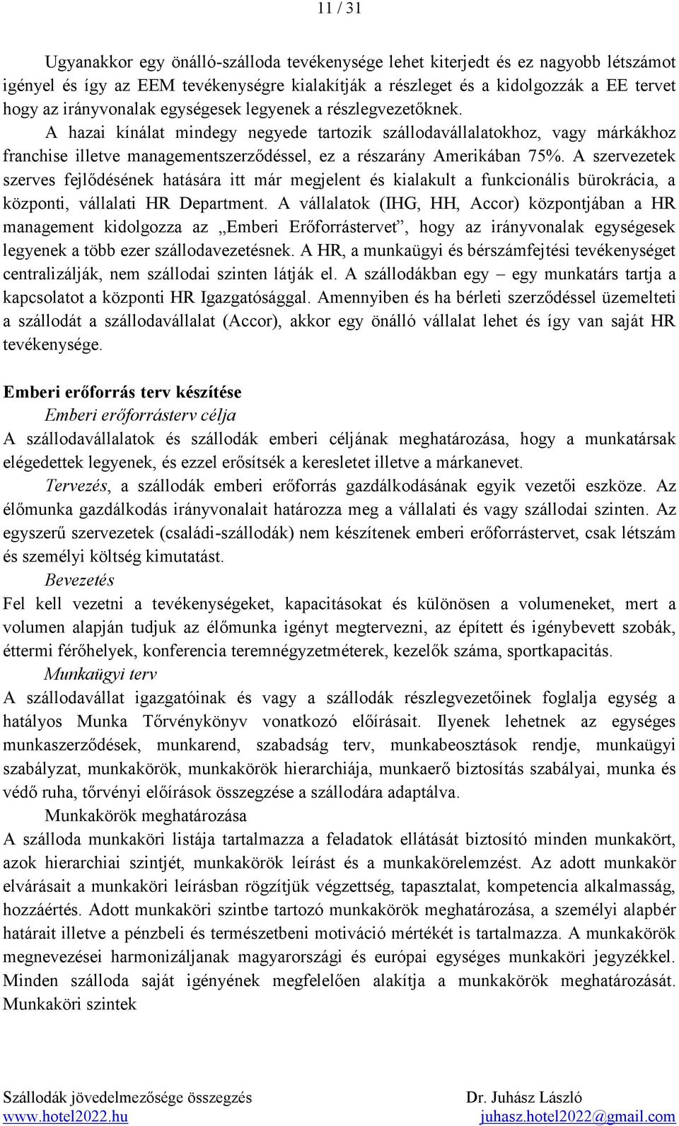 A hazai kínálat mindegy negyede tartozik szállodavállalatokhoz, vagy márkákhoz franchise illetve managementszerződéssel, ez a részarány Amerikában 75%.