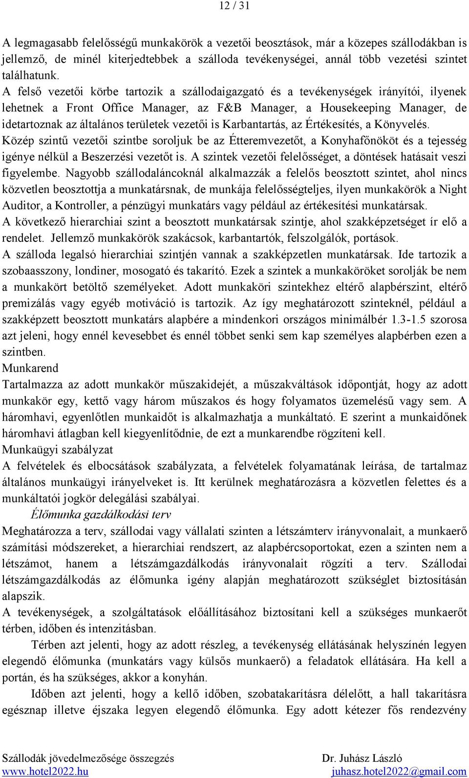 vezetői is Karbantartás, az Értékesítés, a Könyvelés. Közép szintű vezetői szintbe soroljuk be az Étteremvezetőt, a Konyhafőnököt és a tejesség igénye nélkül a Beszerzési vezetőt is.