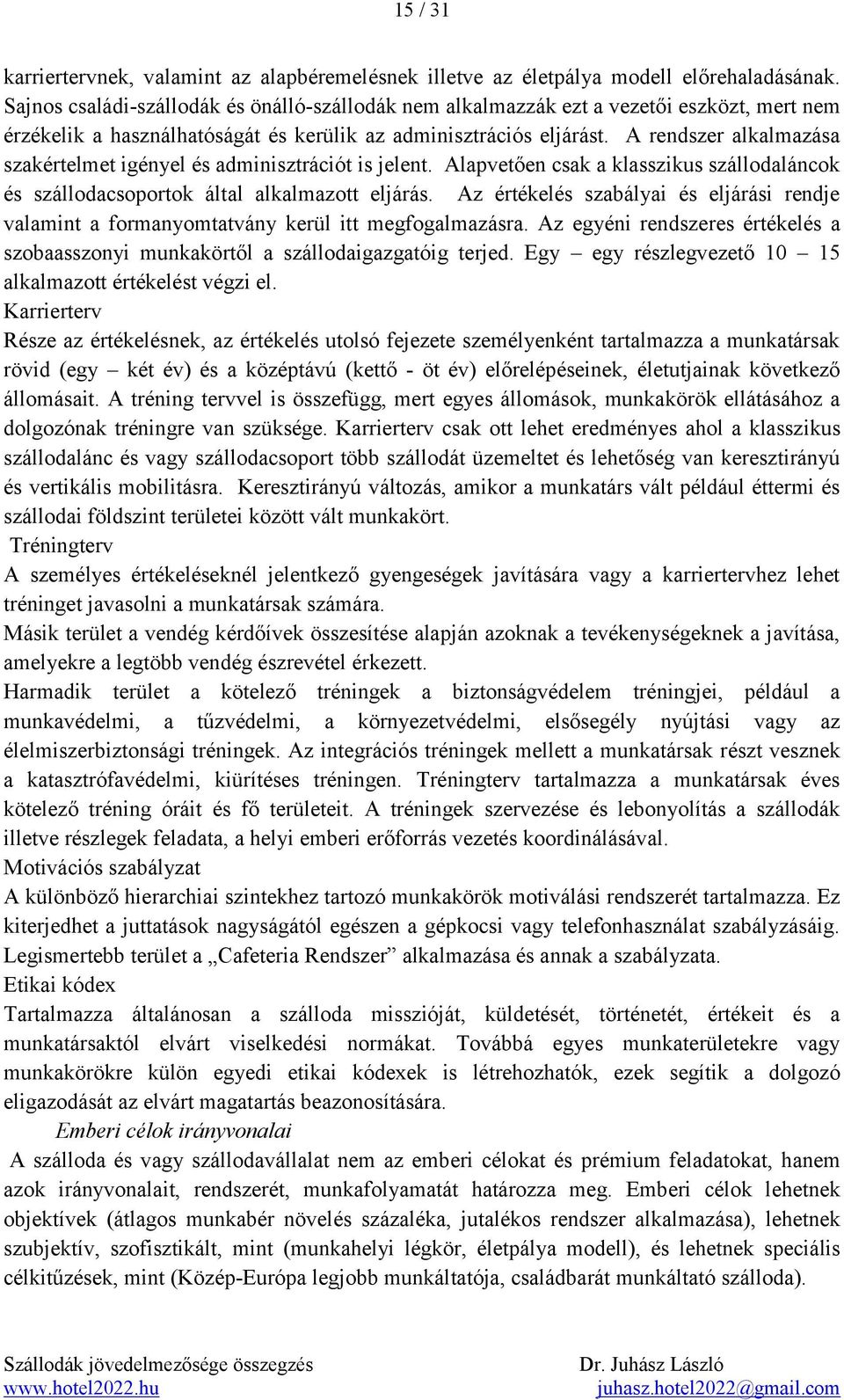 A rendszer alkalmazása szakértelmet igényel és adminisztrációt is jelent. Alapvetően csak a klasszikus szállodaláncok és szállodacsoportok által alkalmazott eljárás.