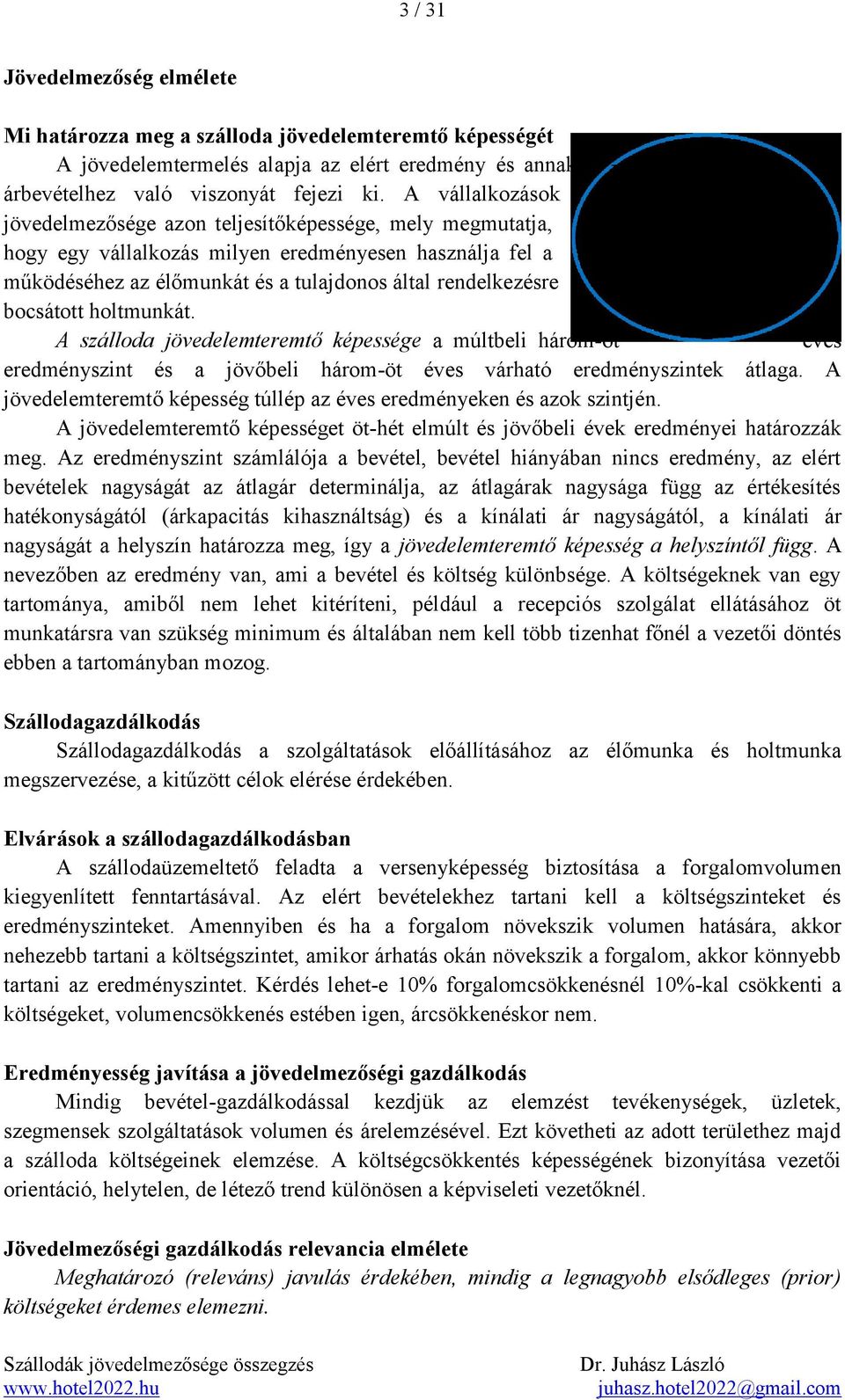 bocsátott holtmunkát. A szálloda jövedelemteremtő képessége a múltbeli három-öt éves eredményszint és a jövőbeli három-öt éves várható eredményszintek átlaga.