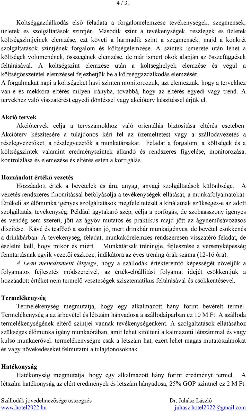 A szintek ismerete után lehet a költségek volumenének, összegének elemzése, de már ismert okok alapján az összefüggések feltárásával.