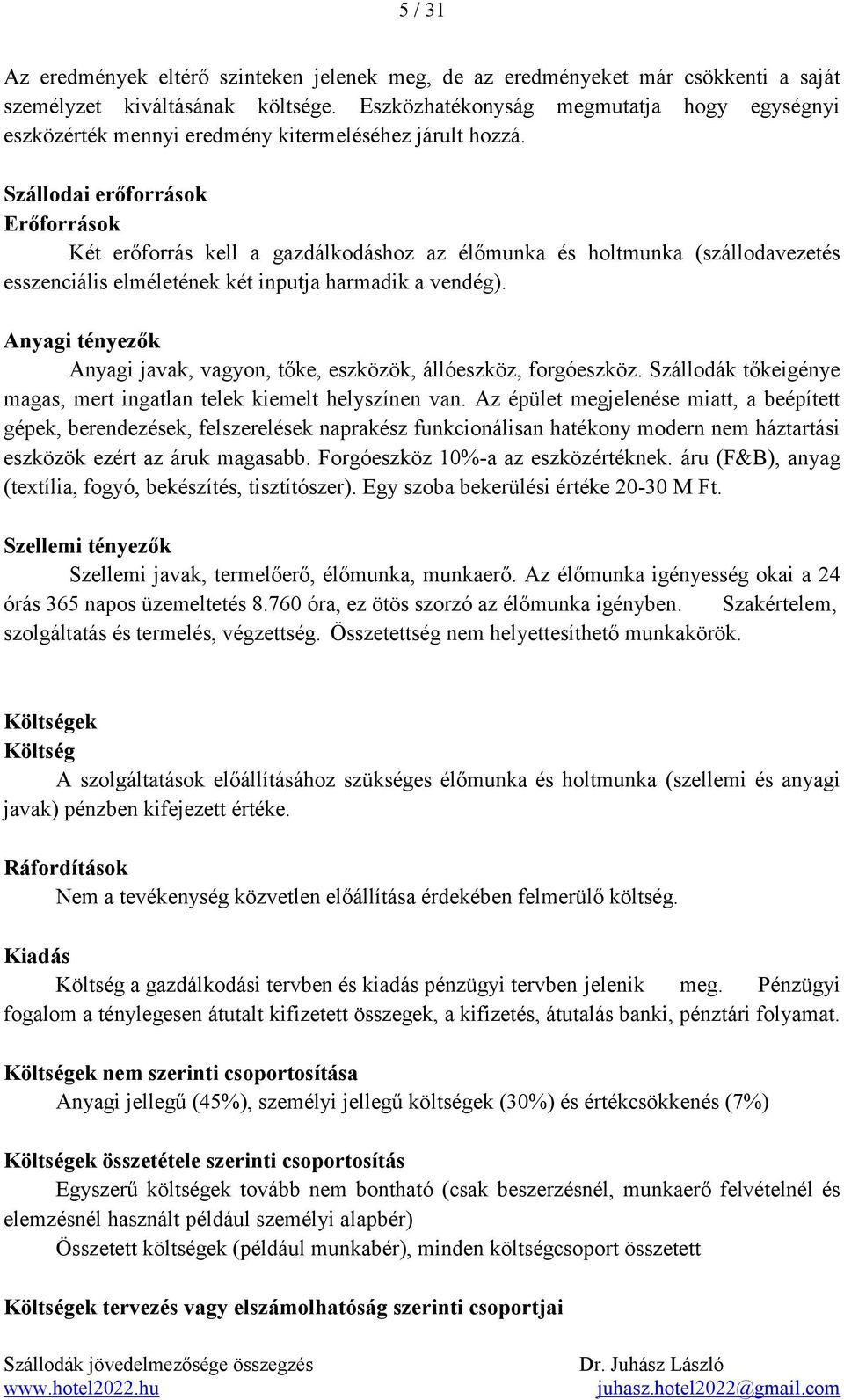 Szállodai erőforrások Erőforrások Két erőforrás kell a gazdálkodáshoz az élőmunka és holtmunka (szállodavezetés esszenciális elméletének két inputja harmadik a vendég).