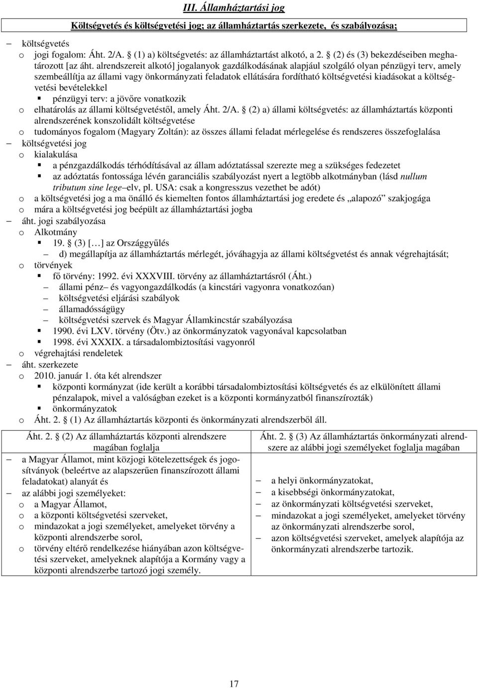 alrendszereit alkotó] jogalanyok gazdálkodásának alapjául szolgáló olyan pénzügyi terv, amely szembeállítja az állami vagy önkormányzati feladatok ellátására fordítható költségvetési kiadásokat a