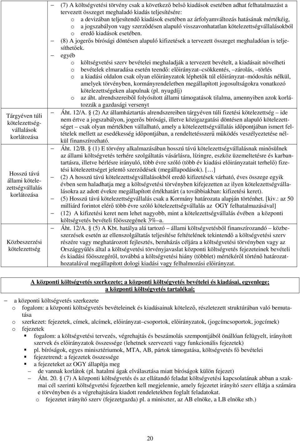 szerződésen alapuló visszavonhatatlan kötelezettségvállalásokból o eredő kiadások esetében. (8) A jogerős bírósági döntésen alapuló kifizetések a tervezett összeget meghaladóan is teljesíthetőek.