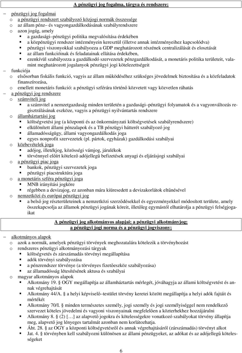 meghatározott részének centralizálását és elosztását az állam funkcióinak és feladatainak ellátása érdekében, ezenkívül szabályozza a gazdálkodó szervezetek pénzgazdálkodását, a monetáris politika