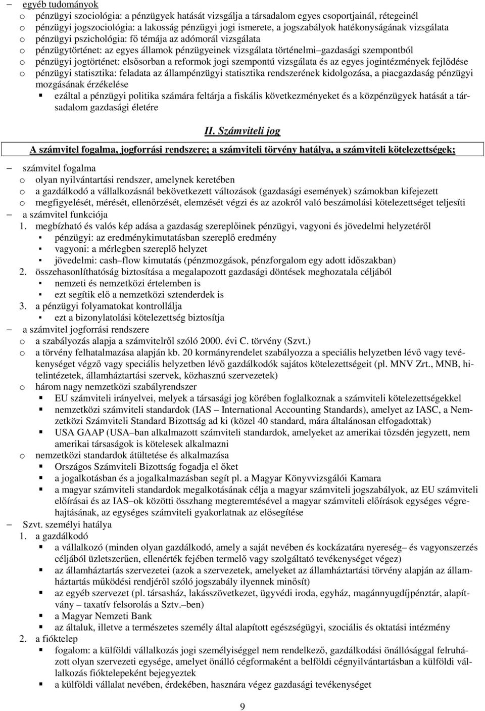 jogtörténet: elsősorban a reformok jogi szempontú vizsgálata és az egyes jogintézmények fejlődése o pénzügyi statisztika: feladata az állampénzügyi statisztika rendszerének kidolgozása, a