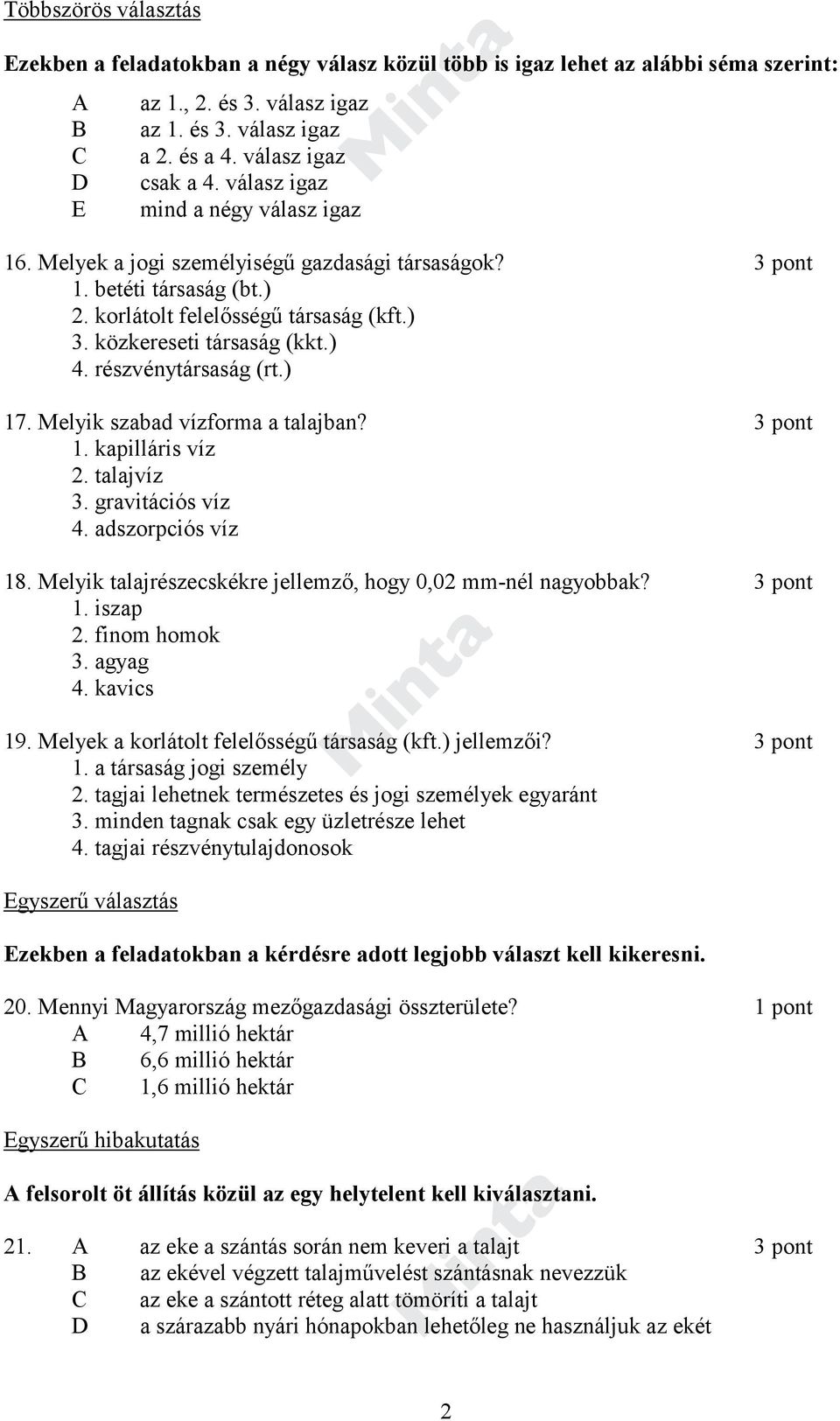 közkereseti társaság (kkt.) 4. részvénytársaság (rt.) 17. Melyik szabad vízforma a talajban? 3 pont 1. kapilláris víz 2. talajvíz 3. gravitációs víz 4. adszorpciós víz 18.