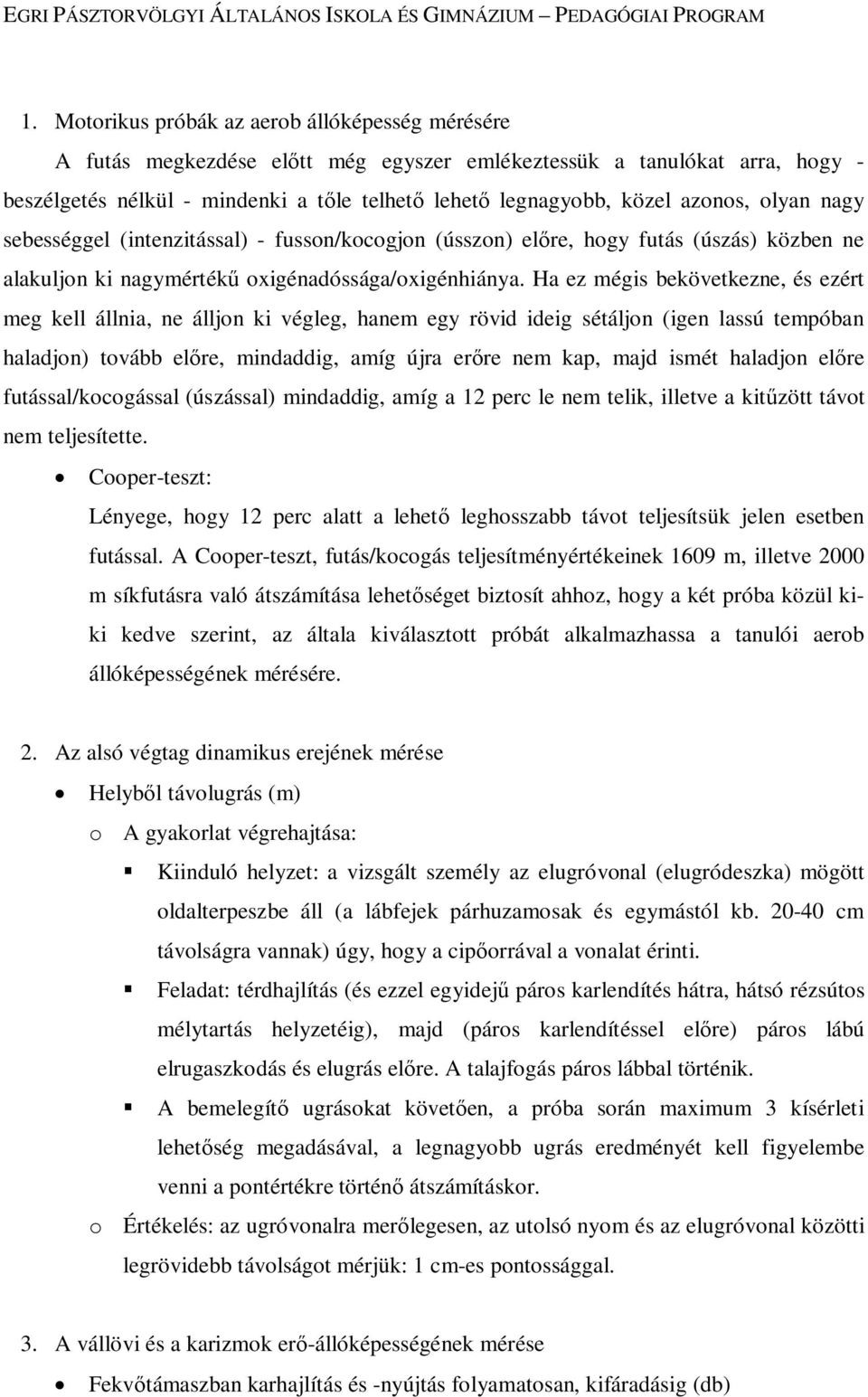 Ha ez mégis bekövetkezne, és ezért meg kell állnia, ne álljon ki végleg, hanem egy rövid ideig sétáljon (igen lassú tempóban haladjon) tovább előre, mindaddig, amíg újra erőre nem kap, majd ismét