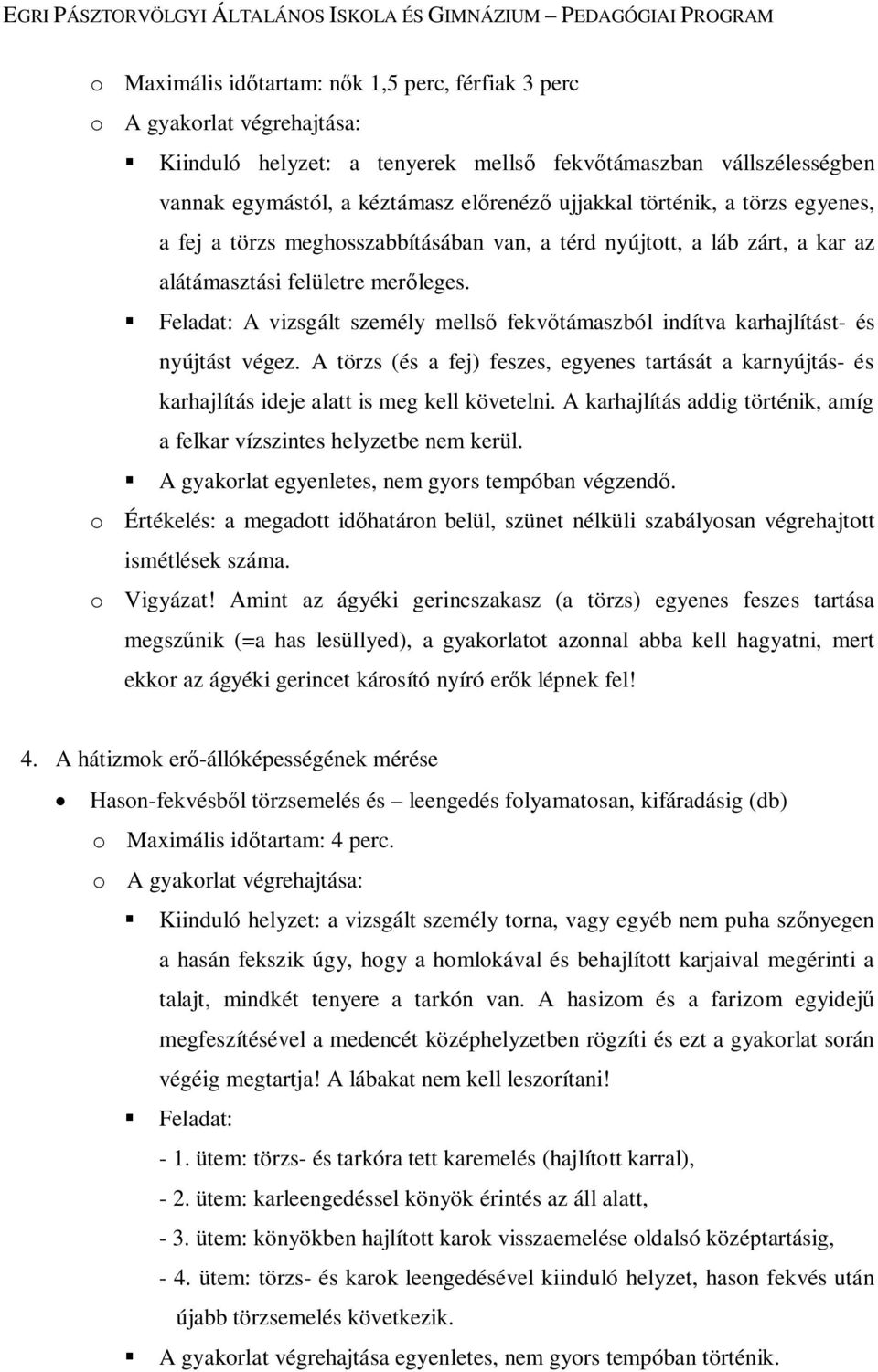 Feladat: A vizsgált személy mellső fekvőtámaszból indítva karhajlítást- és nyújtást végez. A törzs (és a fej) feszes, egyenes tartását a karnyújtás- és karhajlítás ideje alatt is meg kell követelni.