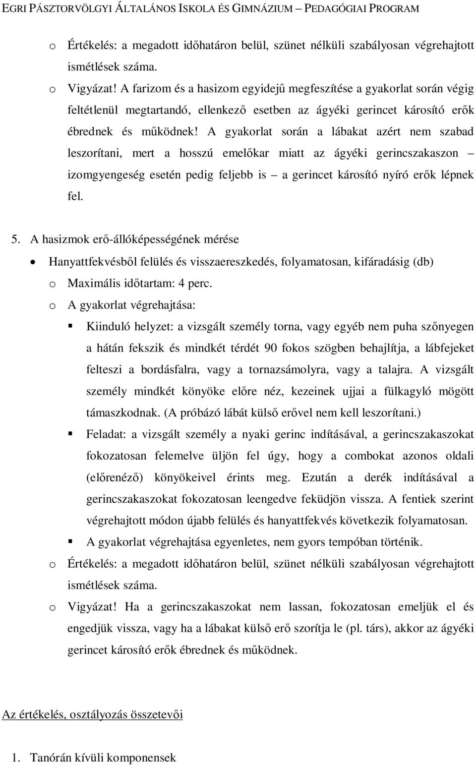 A gyakorlat során a lábakat azért nem szabad leszorítani, mert a hosszú emelőkar miatt az ágyéki gerincszakaszon izomgyengeség esetén pedig feljebb is a gerincet károsító nyíró erők lépnek fel. 5.