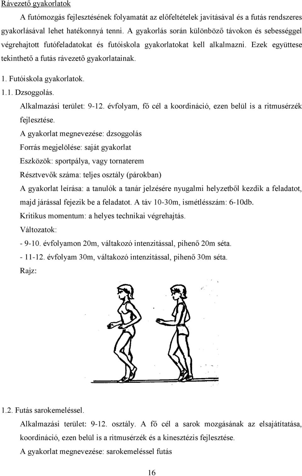 Futóiskola gyakorlatok. 1.1. Dzsoggolás. Alkalmazási terület: 9-12. évfolyam, fő cél a koordináció, ezen belül is a ritmusérzék fejlesztése.