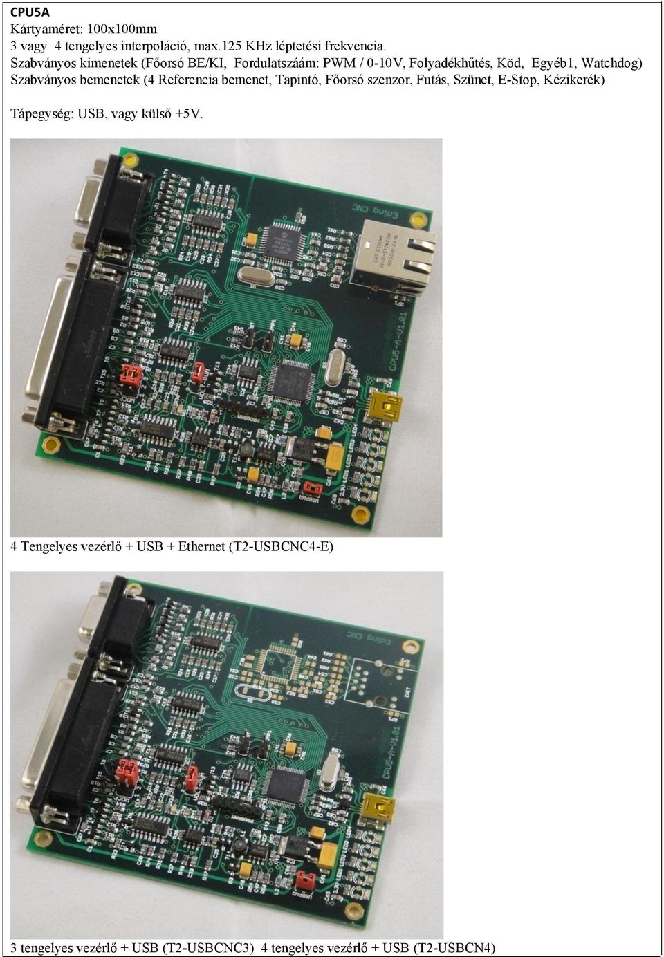 bemenetek (4 Referencia bemenet, Tapintó, Főorsó szenzor, Futás, Szünet, E-Stop, Kézikerék) Tápegység: USB, vagy