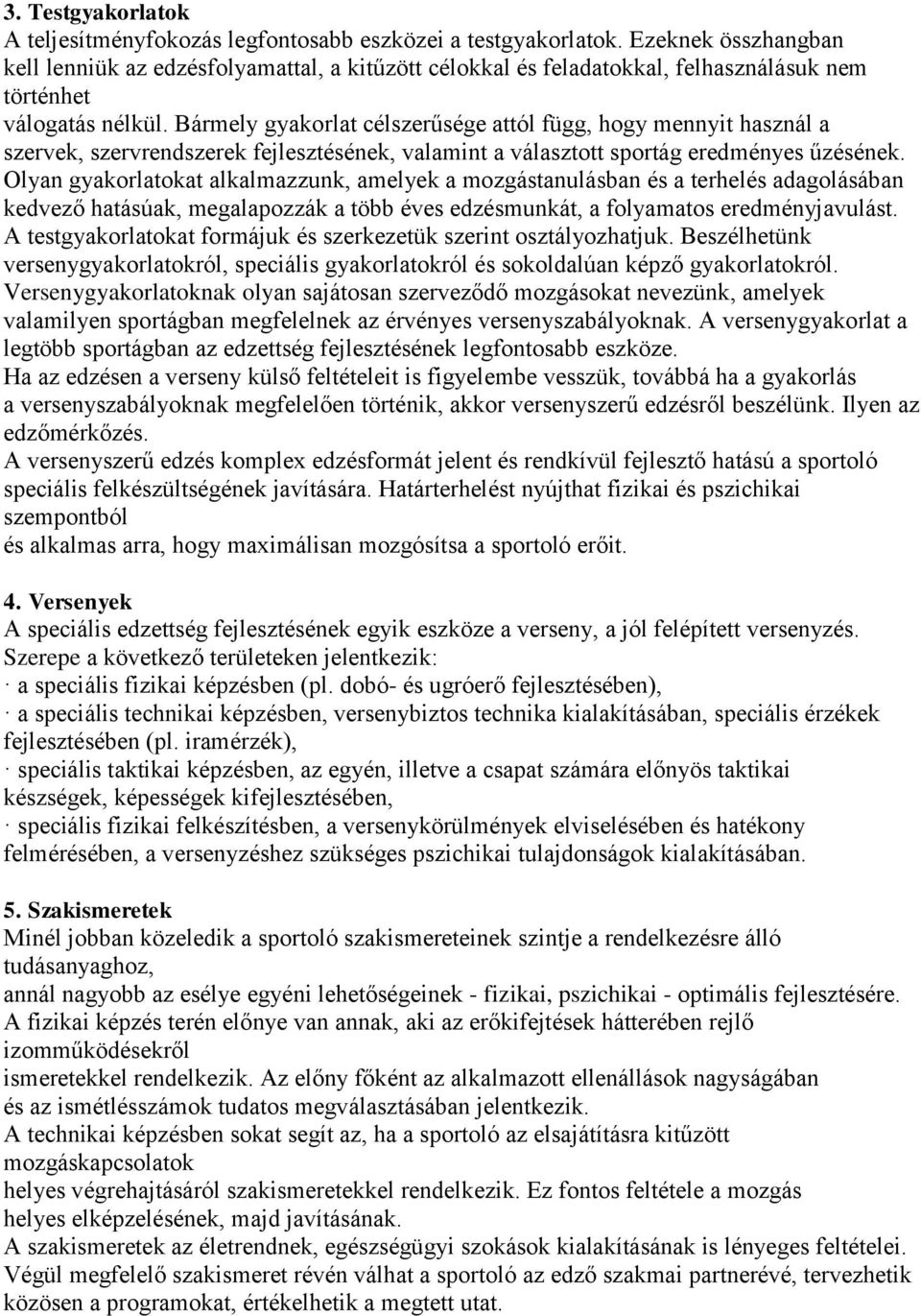 Bármely gyakorlat célszerűsége attól függ, hogy mennyit használ a szervek, szervrendszerek fejlesztésének, valamint a választott sportág eredményes űzésének.