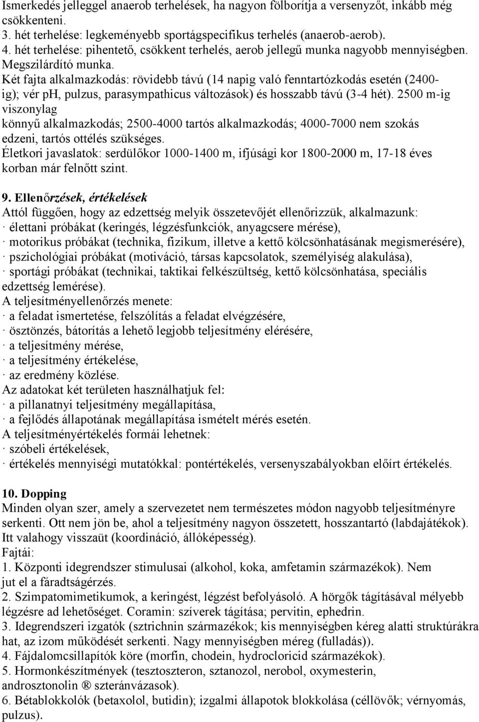 Két fajta alkalmazkodás: rövidebb távú (14 napig való fenntartózkodás esetén (2400- ig); vér ph, pulzus, parasympathicus változások) és hosszabb távú (3-4 hét).