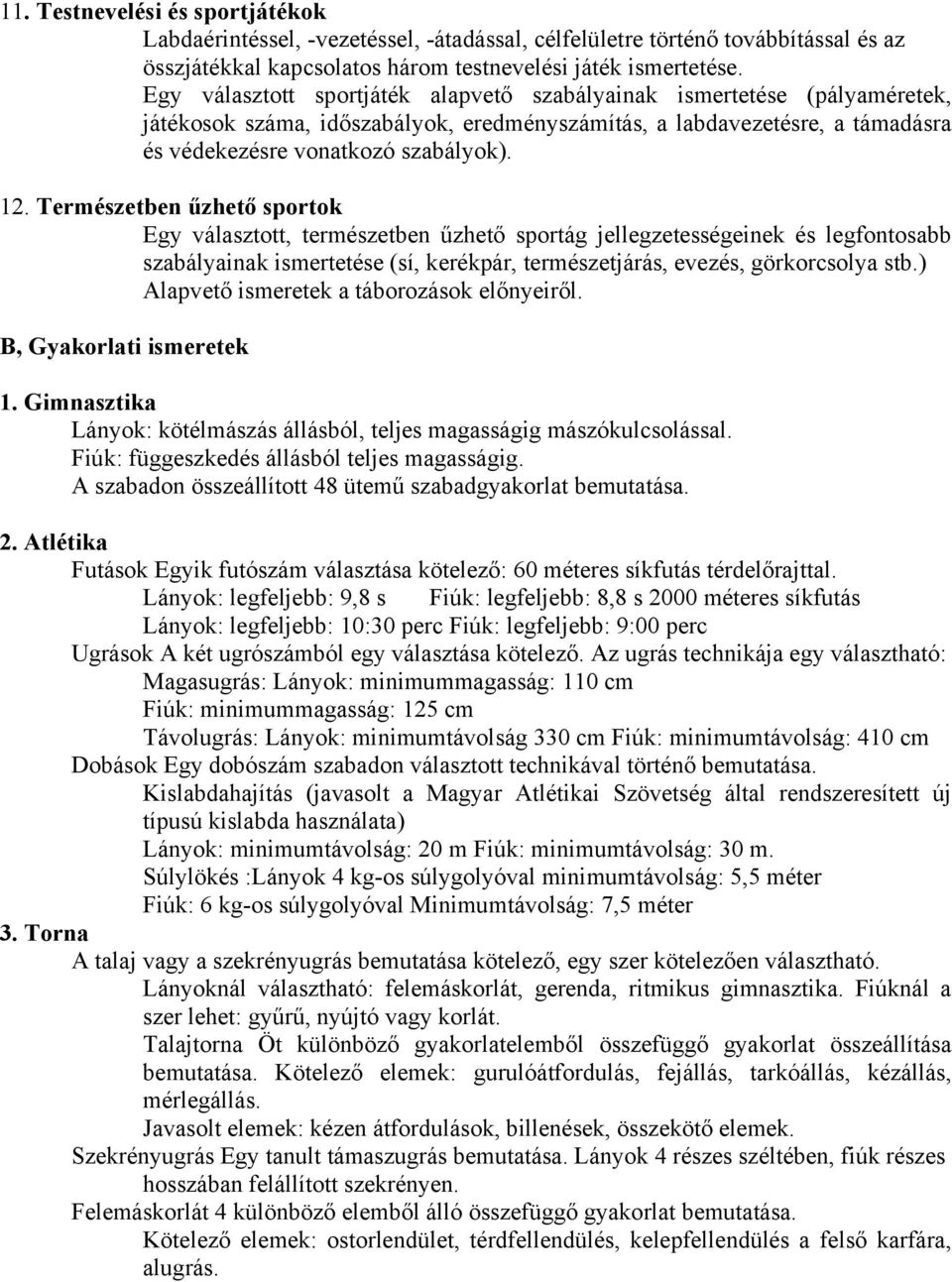 Természetben űzhető sportok Egy választott, természetben űzhető sportág jellegzetességeinek és legfontosabb szabályainak ismertetése (sí, kerékpár, természetjárás, evezés, görkorcsolya stb.