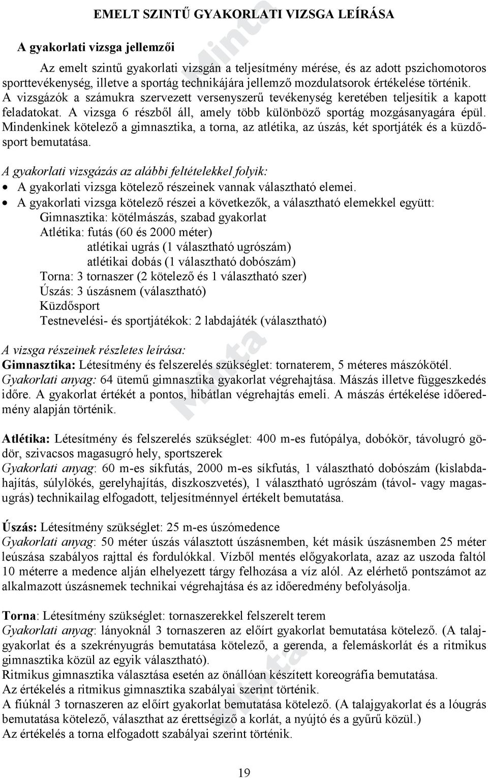 A vizsga 6 részből áll, amely több különböző sportág mozgásanyagára épül. Mindenkinek kötelező a gimnasztika, a torna, az atlétika, az úszás, két sportjáték és a küzdősport bemutatása.