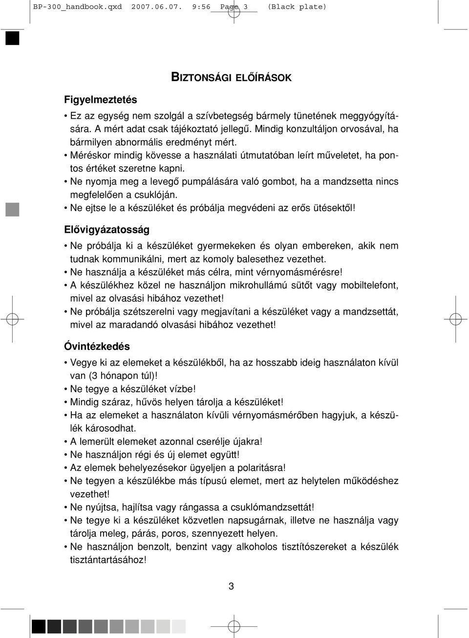 Ne nyomja meg a levegô pumpálására való gombot, ha a mandzsetta nincs megfelelôen a csuklóján. Ne ejtse le a készüléket és próbálja megvédeni az erôs ütésektôl!