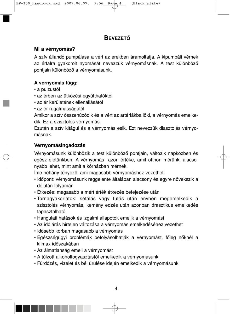 A vérnyomás függ: a pulzustól az érben az ütközési együtthatóktól az ér kerületének ellenállásától az ér rugalmasságától Amikor a szív összehúzódik és a vért az artériákba löki, a vérnyomás emelkedik.