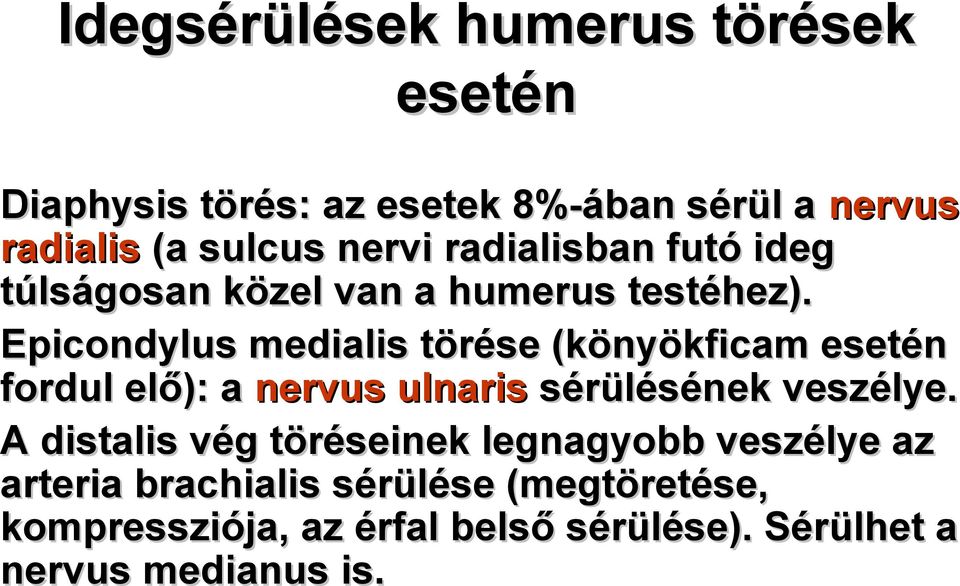 Epicondylus medialis törése (könyökficam esetén fordul elő): a nervus ulnaris sérülésének veszélye.