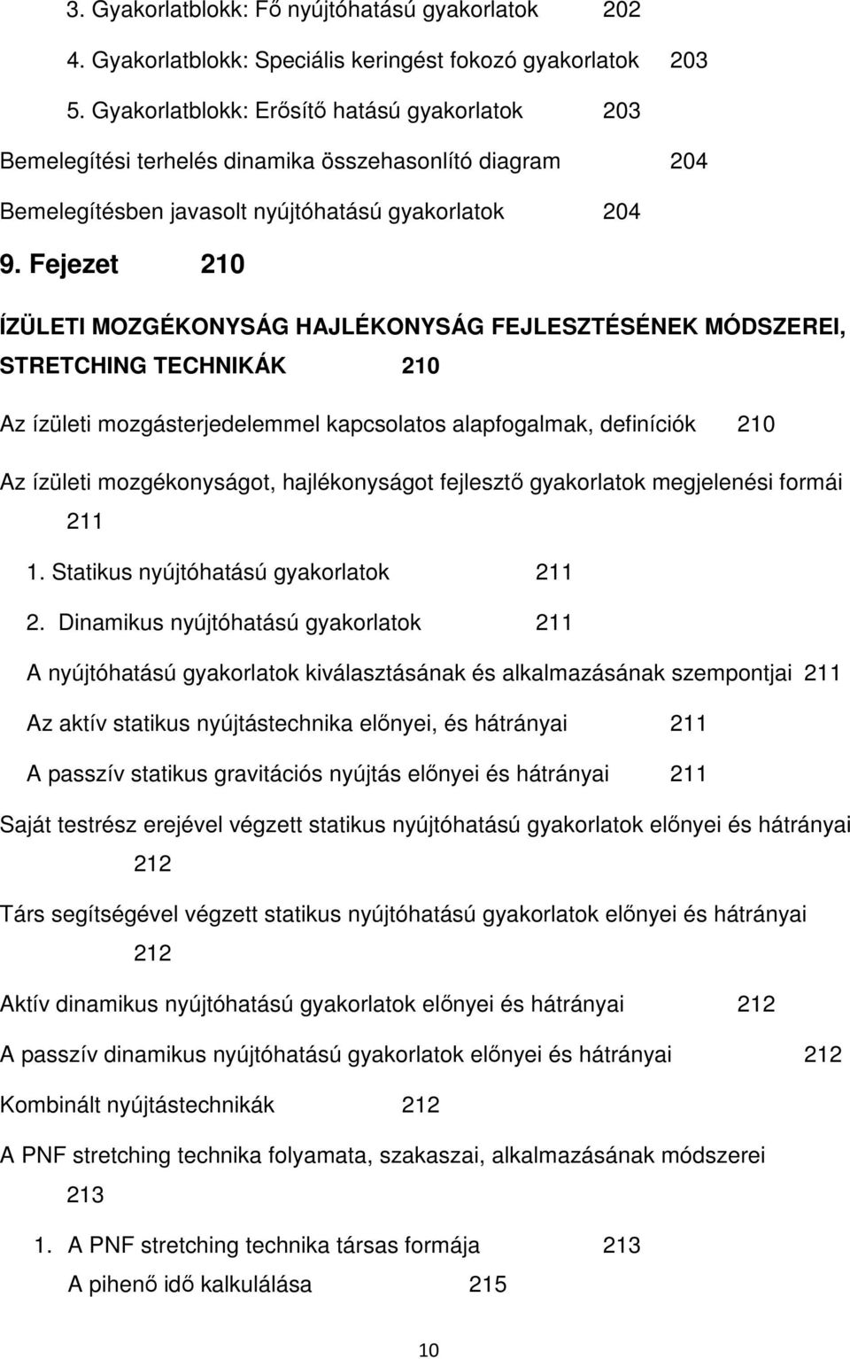 Fejezet 210 ÍZÜLETI MOZGÉKONYSÁG HAJLÉKONYSÁG FEJLESZTÉSÉNEK MÓDSZEREI, STRETCHING TECHNIKÁK 210 Az ízületi mozgásterjedelemmel kapcsolatos alapfogalmak, definíciók 210 Az ízületi mozgékonyságot,