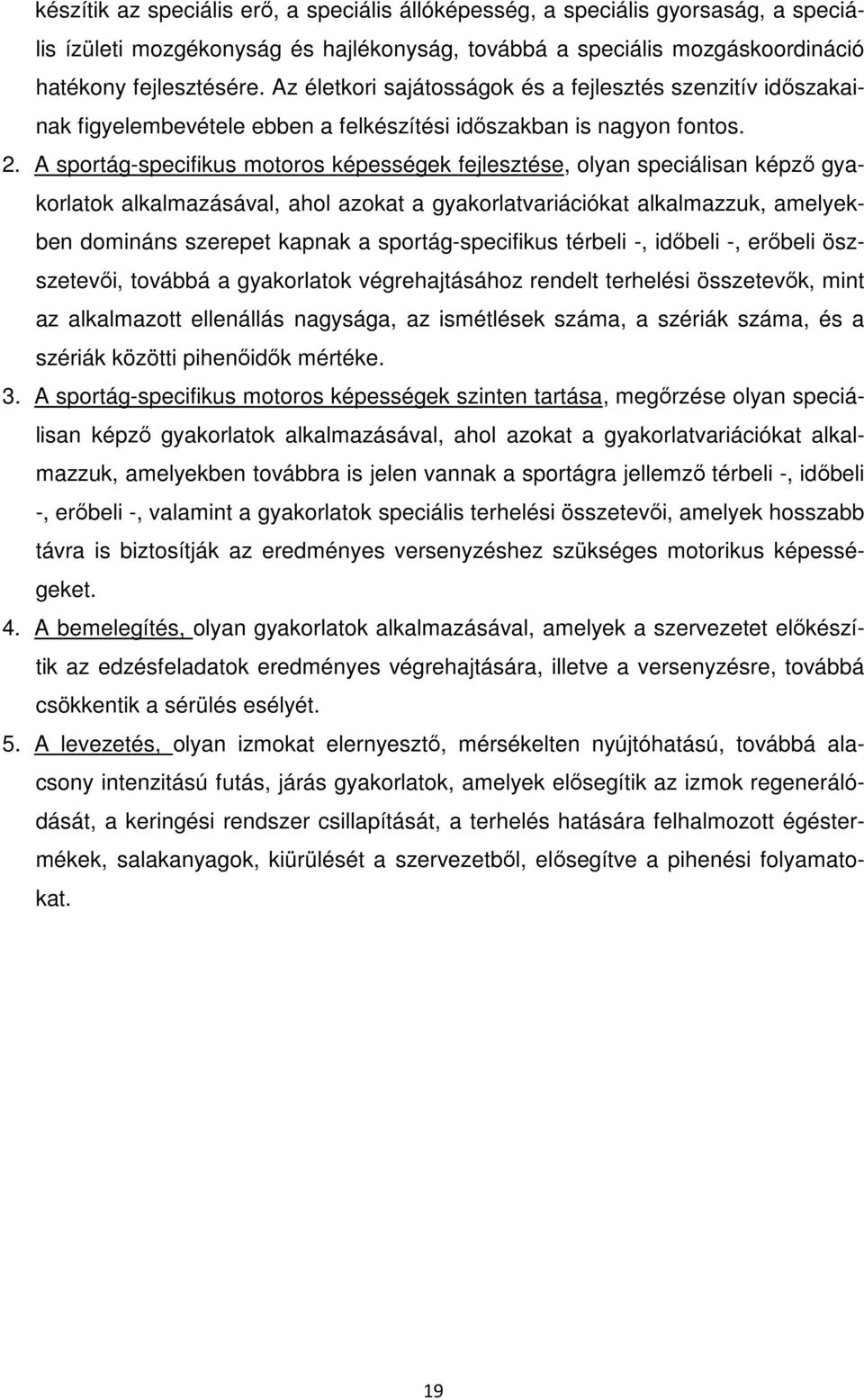 A sportág-specifikus motoros képességek fejlesztése, olyan speciálisan képző gyakorlatok alkalmazásával, ahol azokat a gyakorlatvariációkat alkalmazzuk, amelyekben domináns szerepet kapnak a