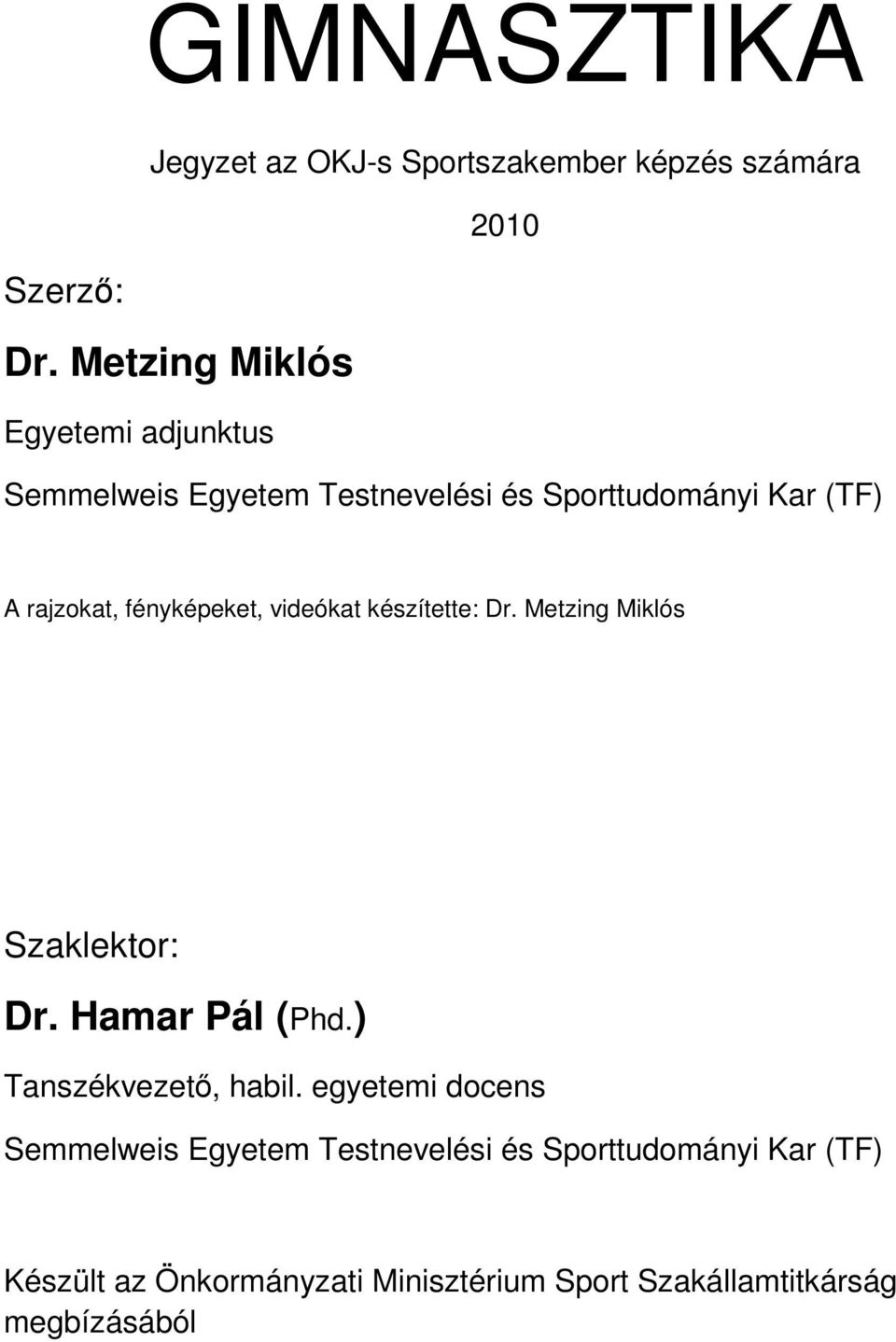 fényképeket, videókat készítette: Dr. Metzing Miklós Szaklektor: Dr. Hamar Pál (Phd.) Tanszékvezető, habil.