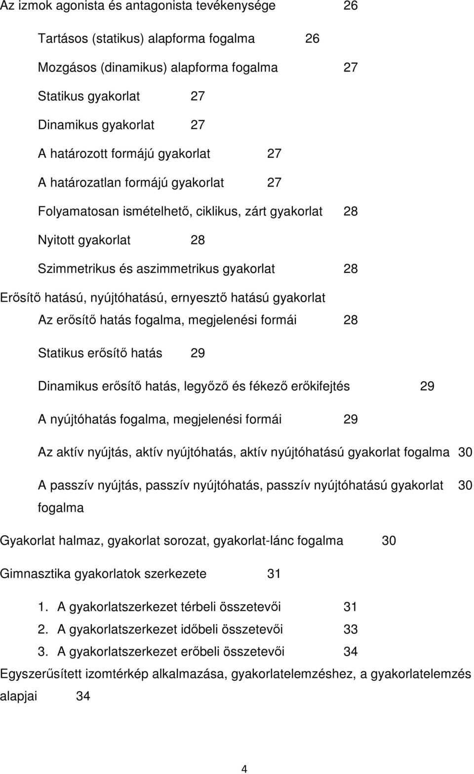 ernyesztő hatású gyakorlat Az erősítő hatás fogalma, megjelenési formái 28 Statikus erősítő hatás 29 Dinamikus erősítő hatás, legyőző és fékező erőkifejtés 29 A nyújtóhatás fogalma, megjelenési