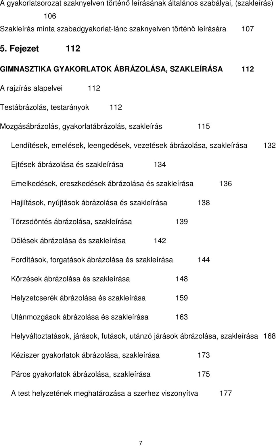 leengedések, vezetések ábrázolása, szakleírása 132 Ejtések ábrázolása és szakleírása 134 Emelkedések, ereszkedések ábrázolása és szakleírása 136 Hajlítások, nyújtások ábrázolása és szakleírása 138