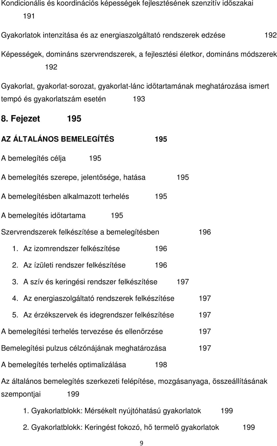 Fejezet 195 AZ ÁLTALÁNOS BEMELEGÍTÉS 195 A bemelegítés célja 195 A bemelegítés szerepe, jelentősége, hatása 195 A bemelegítésben alkalmazott terhelés 195 A bemelegítés időtartama 195 Szervrendszerek