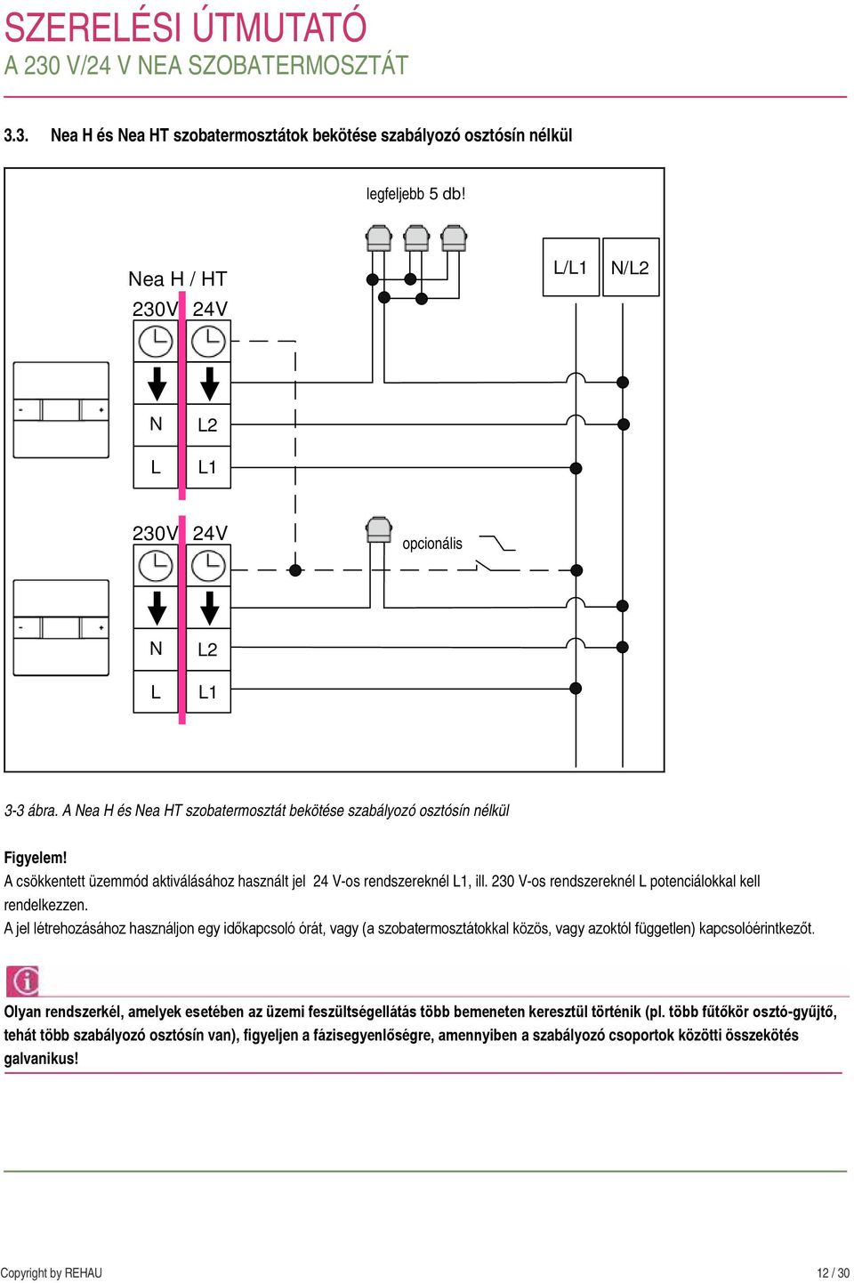 230 V-os rendszereknél L potenciálokkal kell rendelkezzen. A jel létrehozásához használjon egy időkapcsoló órát, vagy (a szobatermosztátokkal közös, vagy azoktól független) kapcsolóérintkezőt.
