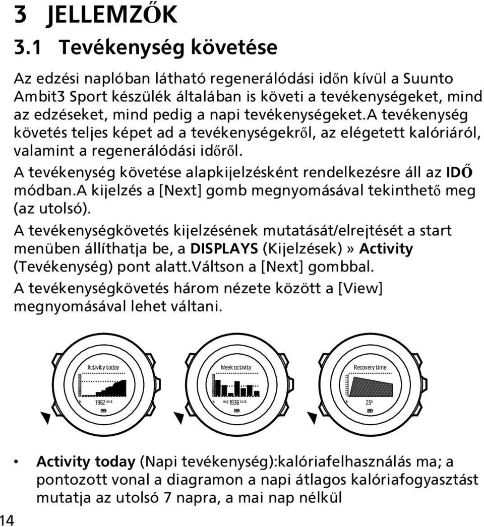 a tevékenység követés teljes képet ad a tevékenységekről, az elégetett kalóriáról, valamint a regenerálódási időről. A tevékenység követése alapkijelzésként rendelkezésre áll az IDŐ módban.