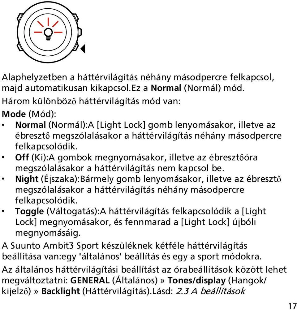 Off (Ki):A gombok megnyomásakor, illetve az ébresztőóra megszólalásakor a háttérvilágítás nem kapcsol be.