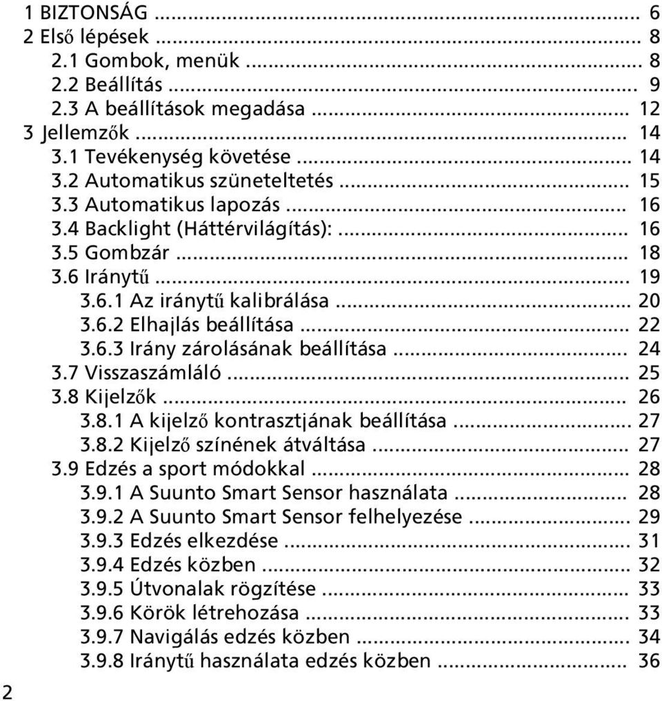.. 24 3.7 Visszaszámláló... 25 3.8 Kijelzők... 26 3.8.1 A kijelző kontrasztjának beállítása... 27 3.8.2 Kijelző színének átváltása... 27 3.9 Edzés a sport módokkal... 28 3.9.1 A Suunto Smart Sensor használata.