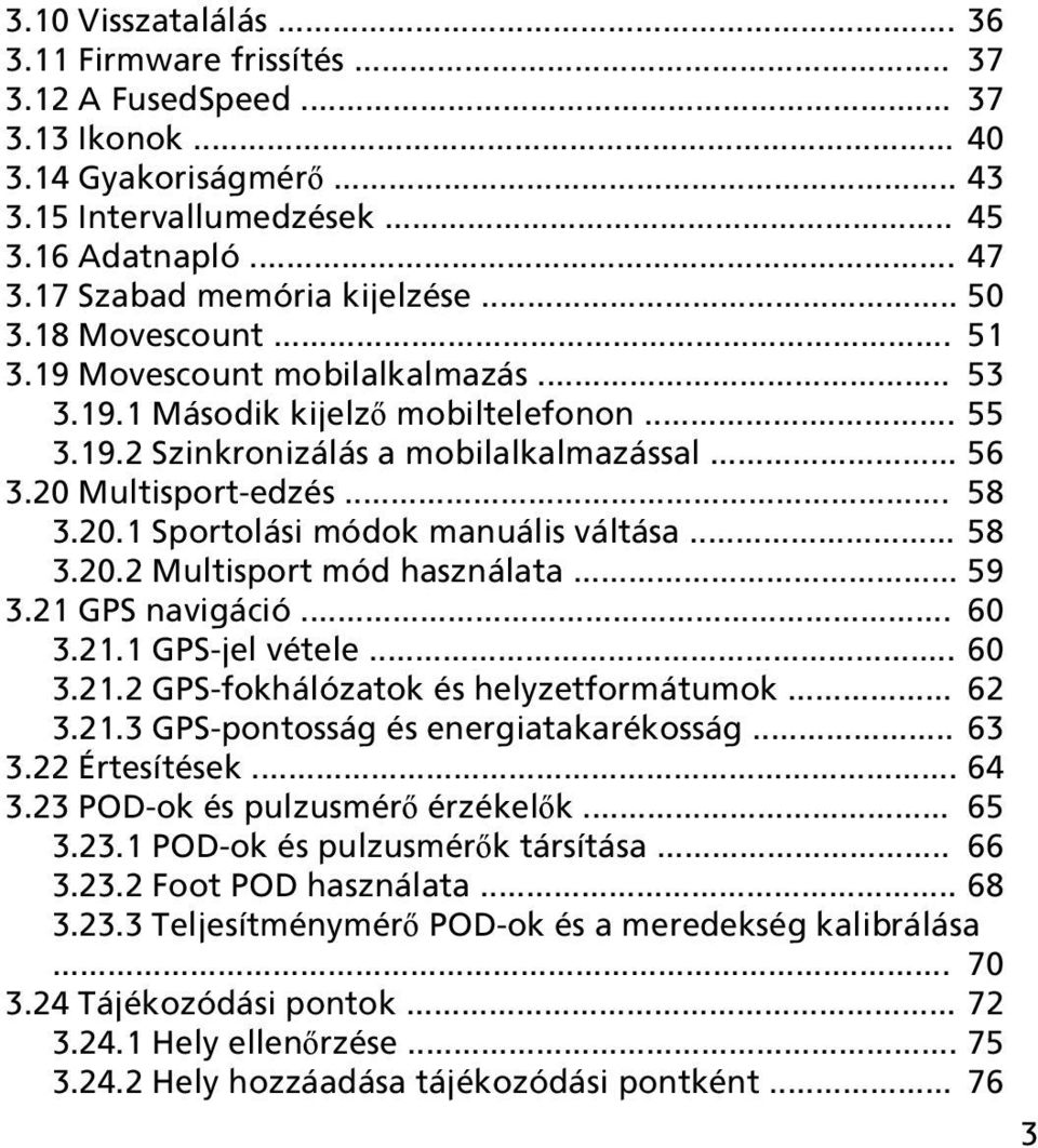 20 Multisport-edzés... 58 3.20.1 Sportolási módok manuális váltása... 58 3.20.2 Multisport mód használata... 59 3.21 GPS navigáció... 60 3.21.1 GPS-jel vétele... 60 3.21.2 GPS-fokhálózatok és helyzetformátumok.