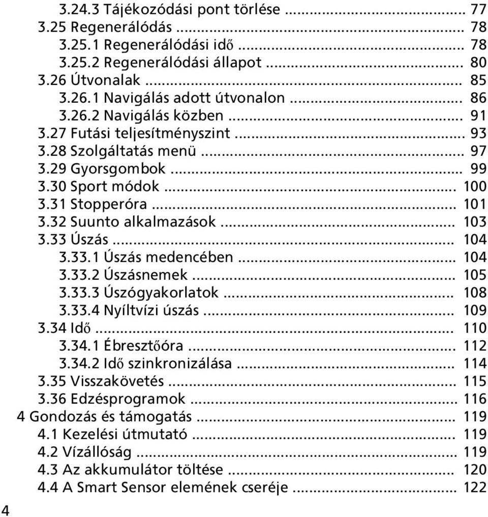 .. 104 3.33.2 Úszásnemek... 105 3.33.3 Úszógyakorlatok... 108 3.33.4 Nyíltvízi úszás... 109 3.34 Idő... 110 3.34.1 Ébresztőóra... 112 3.34.2 Idő szinkronizálása... 114 3.35 Visszakövetés... 115 3.