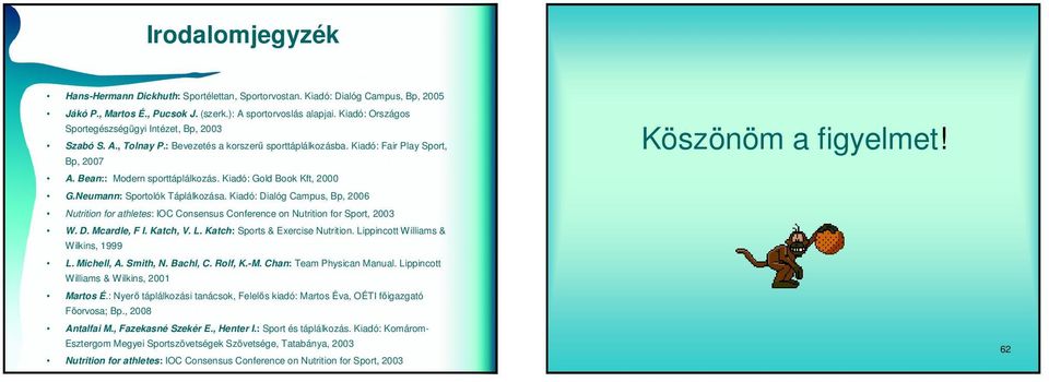 Kiadó: Gold Book Kft, 2000 G.Neumann: Sportolók Táplálkozása. Kiadó: Dialóg Campus, Bp, 2006 Nutrition for athletes: IOC Consensus Conference on Nutrition for Sport, 2003 W. D. Mcardle, F I. Katch, V.