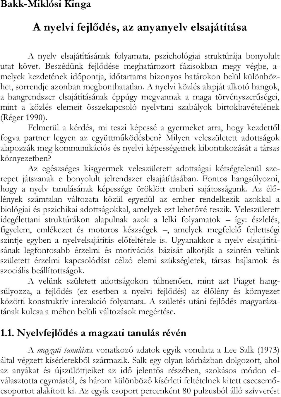 A nyelvi közlés alapját alkotó hangok, a hangrendszer elsajátításának éppúgy megvannak a maga törvényszerűségei, mint a közlés elemeit összekapcsoló nyelvtani szabályok birtokbavételének (Réger 1990).