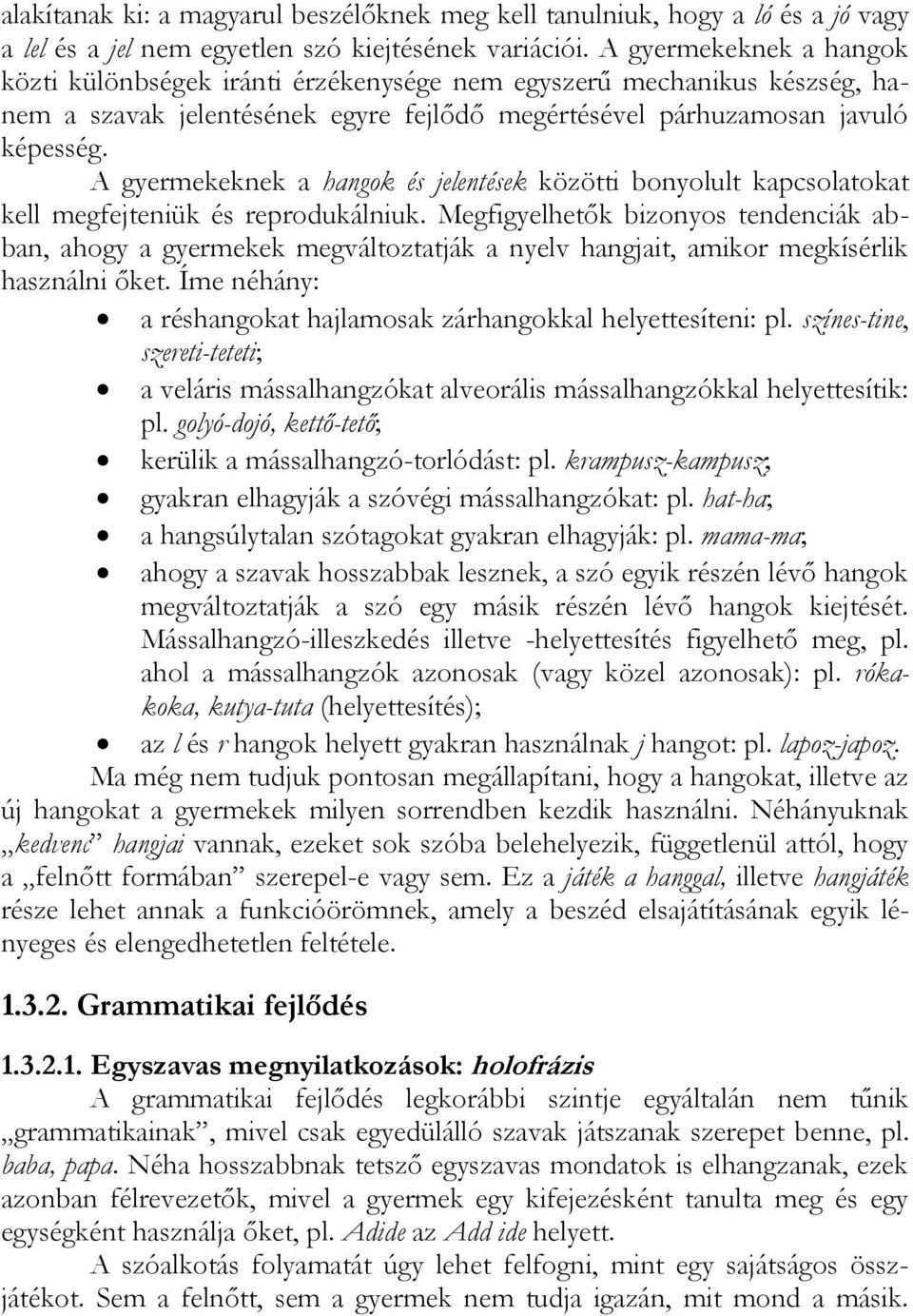 A gyermekeknek a hangok és jelentések közötti bonyolult kapcsolatokat kell megfejteniük és reprodukálniuk.