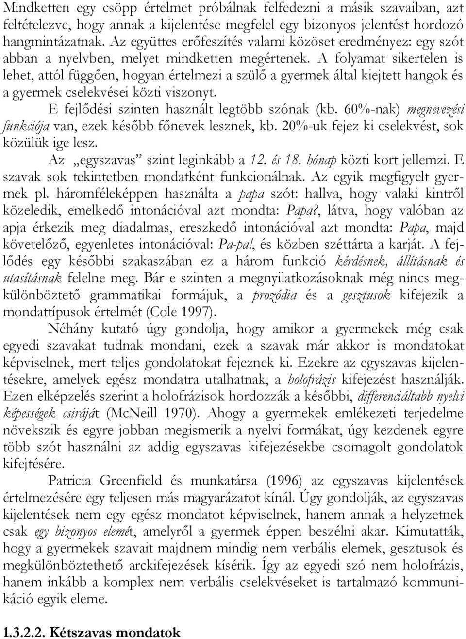 A folyamat sikertelen is lehet, attól függően, hogyan értelmezi a szülő a gyermek által kiejtett hangok és a gyermek cselekvései közti viszonyt. E fejlődési szinten használt legtöbb szónak (kb.