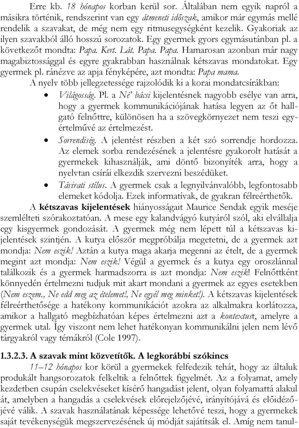 Gyakoriak az ilyen szavakból álló hosszú sorozatok. Egy gyermek gyors egymásutánban pl. a következőt mondta: Papa.