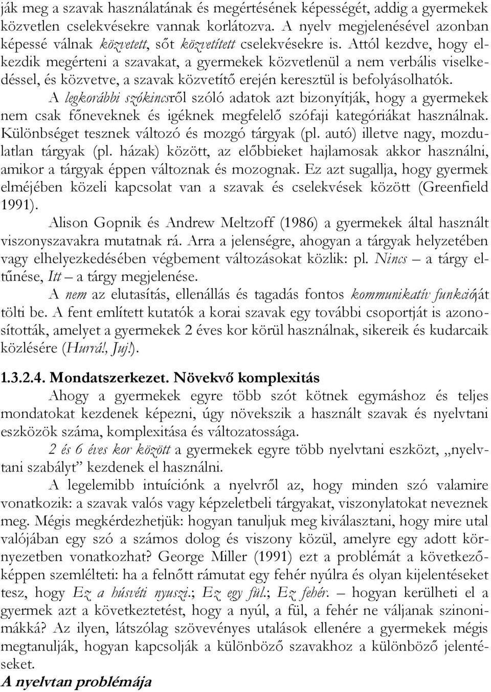 Attól kezdve, hogy elkezdik megérteni a szavakat, a gyermekek közvetlenül a nem verbális viselkedéssel, és közvetve, a szavak közvetítő erején keresztül is befolyásolhatók.