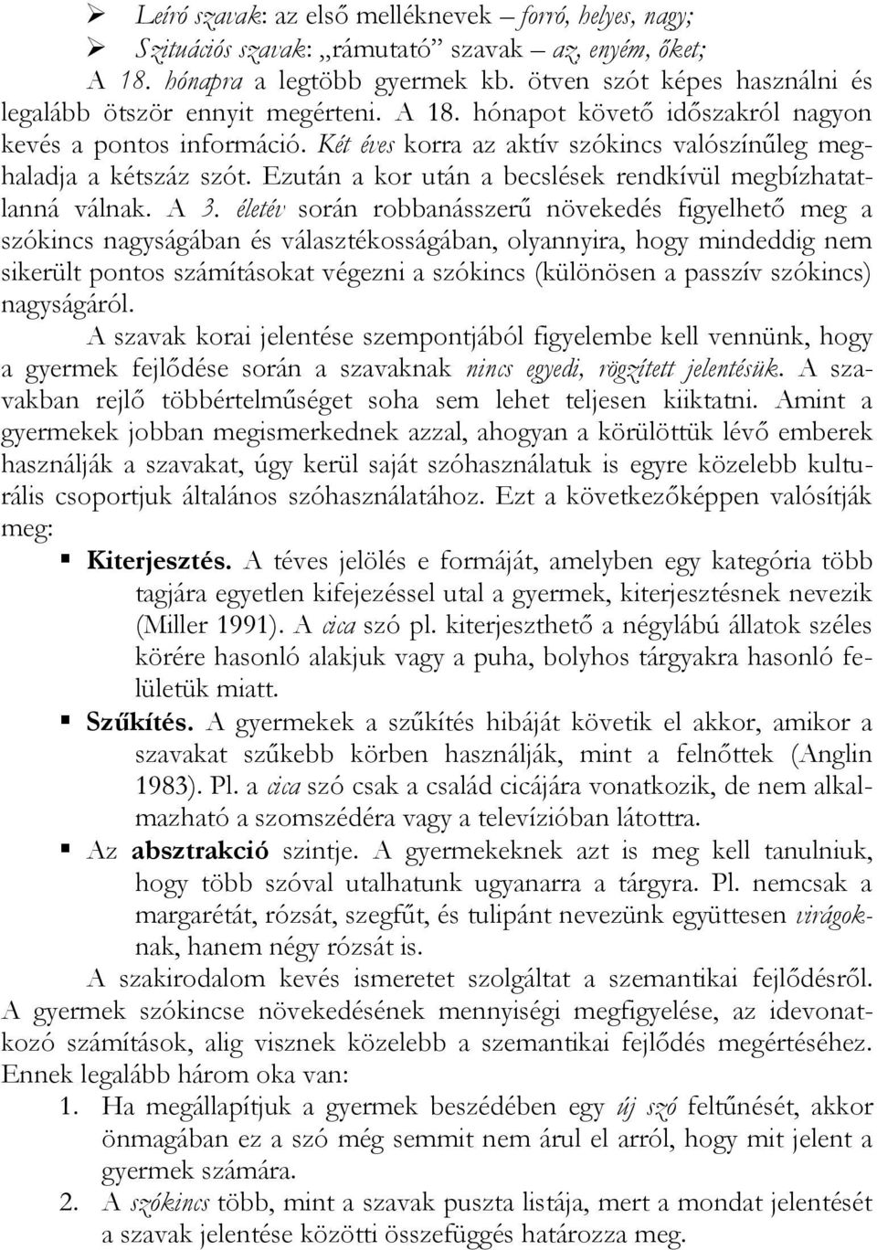 Két éves korra az aktív szókincs valószínűleg meghaladja a kétszáz szót. Ezután a kor után a becslések rendkívül megbízhatatlanná válnak. A 3.
